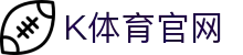 K体育 (KSPORTS)官方网站 - 官方赛事平台